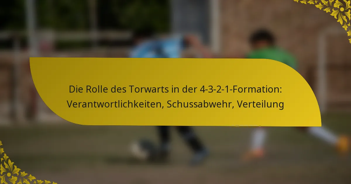 Die Rolle des Torwarts in der 4-3-2-1-Formation: Verantwortlichkeiten, Schussabwehr, Verteilung