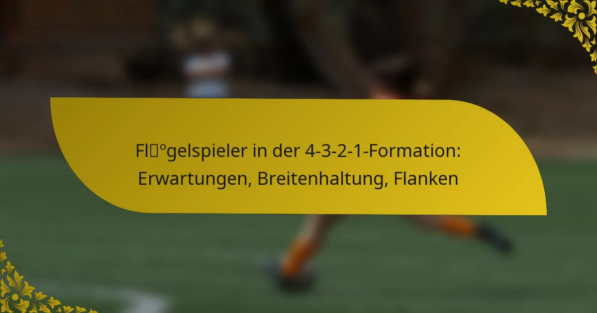 Flügelspieler in der 4-3-2-1-Formation: Erwartungen, Breitenhaltung, Flanken