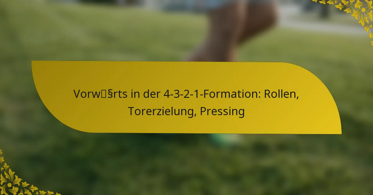 Vorwärts in der 4-3-2-1-Formation: Rollen, Torerzielung, Pressing