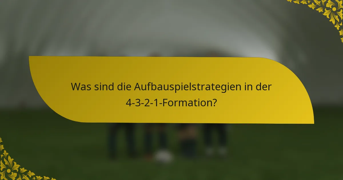 Was sind die Aufbauspielstrategien in der 4-3-2-1-Formation?