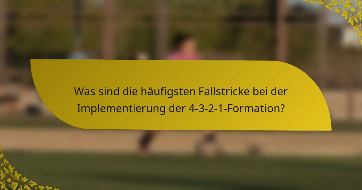 Was sind die häufigsten Fallstricke bei der Implementierung der 4-3-2-1-Formation?