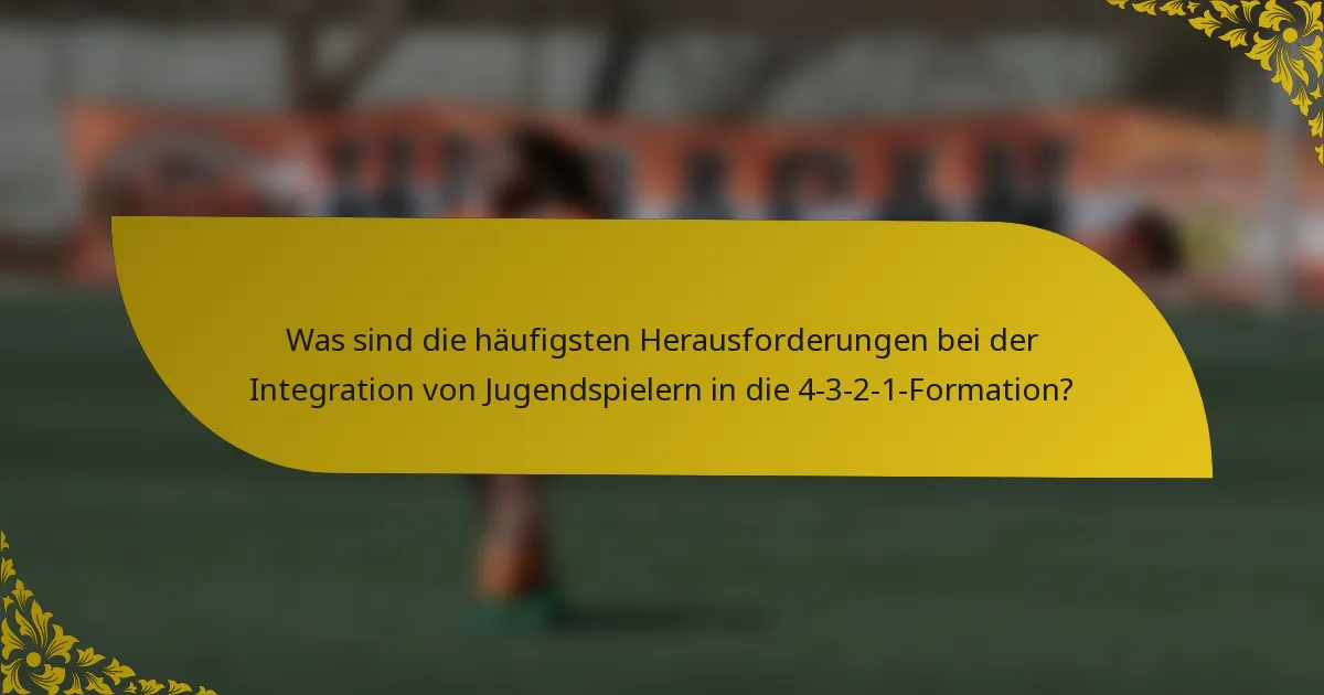 Was sind die häufigsten Herausforderungen bei der Integration von Jugendspielern in die 4-3-2-1-Formation?