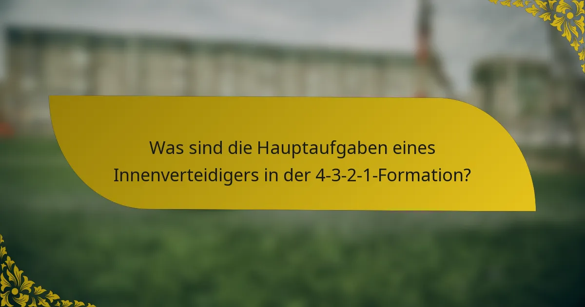 Was sind die Hauptaufgaben eines Innenverteidigers in der 4-3-2-1-Formation?