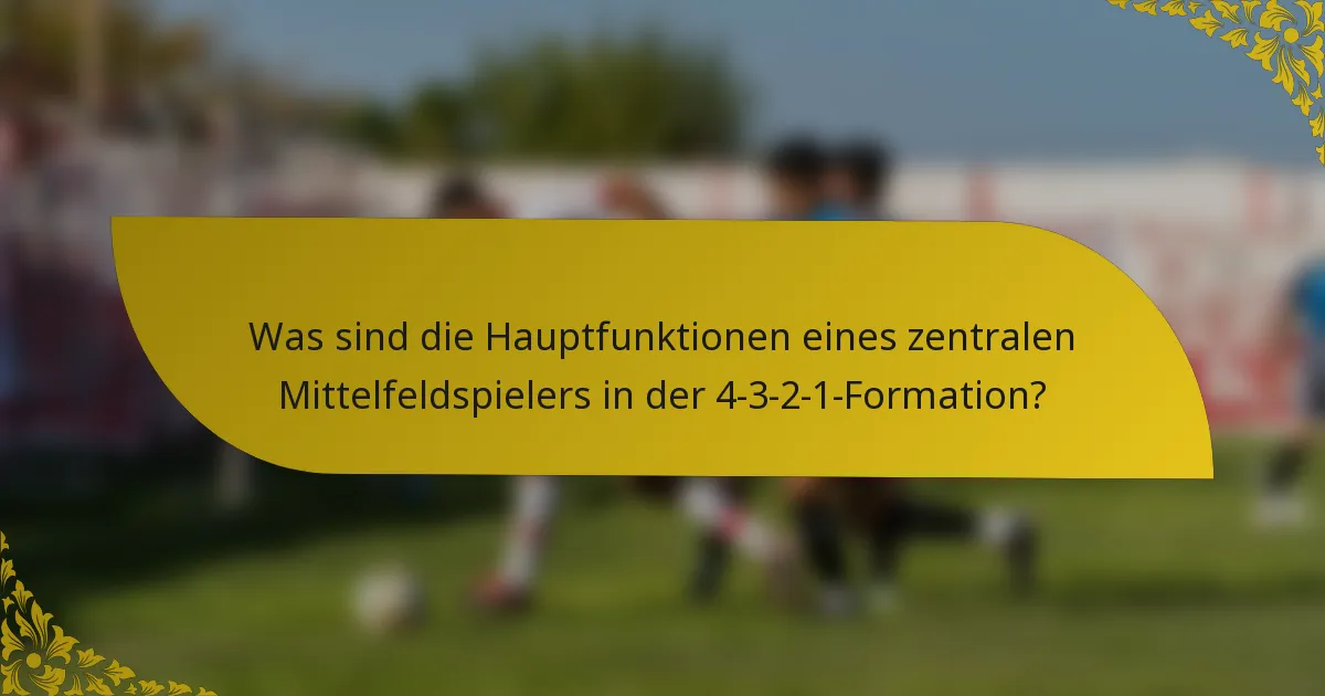 Was sind die Hauptfunktionen eines zentralen Mittelfeldspielers in der 4-3-2-1-Formation?