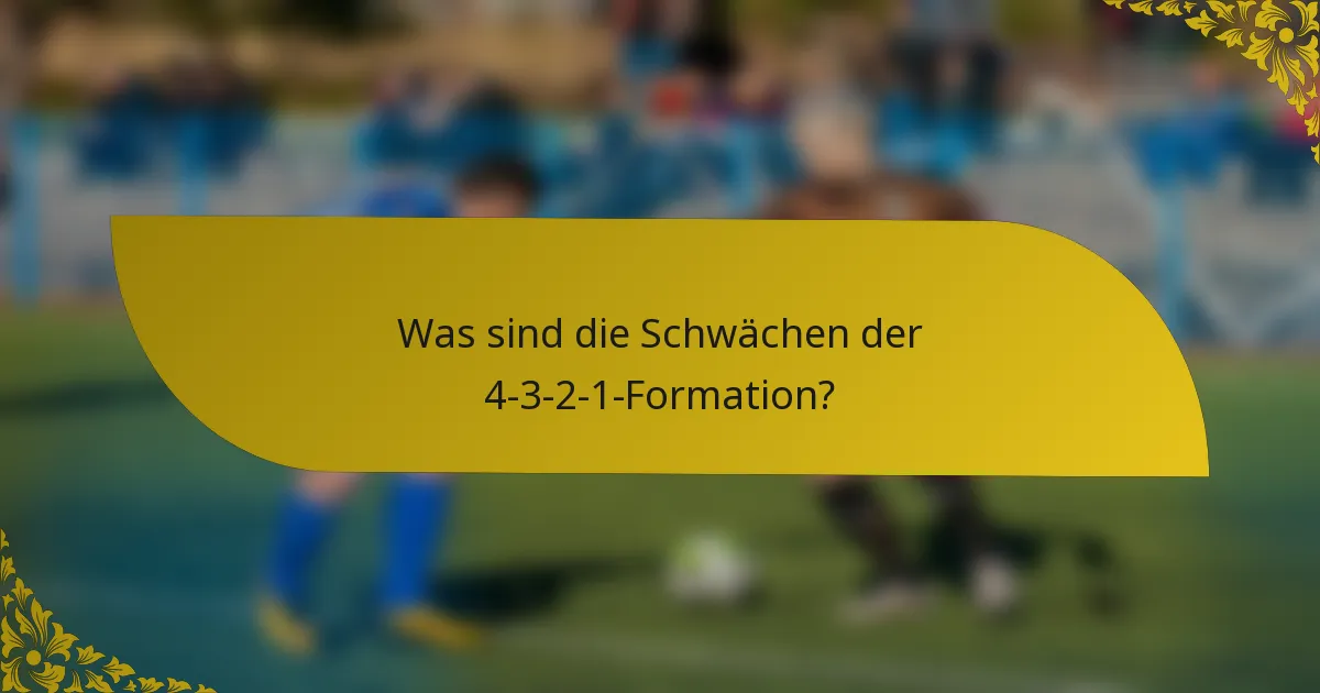 Was sind die Schwächen der 4-3-2-1-Formation?