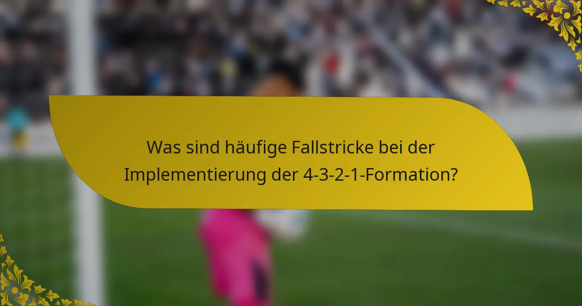 Was sind häufige Fallstricke bei der Implementierung der 4-3-2-1-Formation?