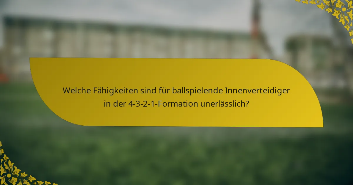 Welche Fähigkeiten sind für ballspielende Innenverteidiger in der 4-3-2-1-Formation unerlässlich?