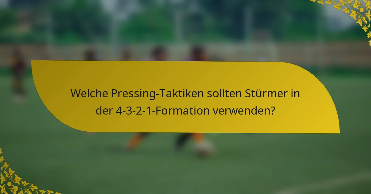 Welche Pressing-Taktiken sollten Stürmer in der 4-3-2-1-Formation verwenden?
