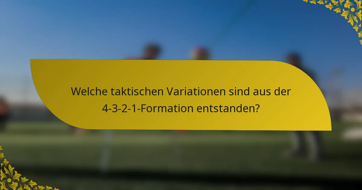 Welche taktischen Variationen sind aus der 4-3-2-1-Formation entstanden?