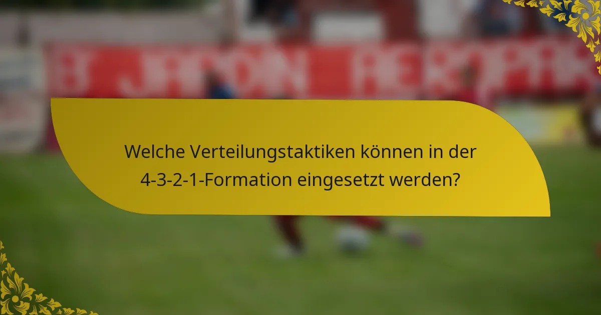 Welche Verteilungstaktiken können in der 4-3-2-1-Formation eingesetzt werden?