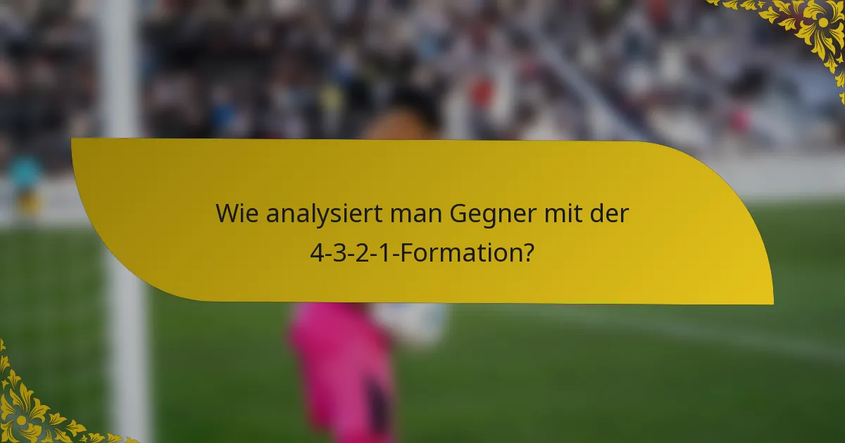 Wie analysiert man Gegner mit der 4-3-2-1-Formation?
