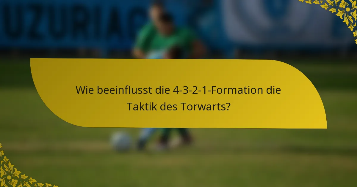 Wie beeinflusst die 4-3-2-1-Formation die Taktik des Torwarts?