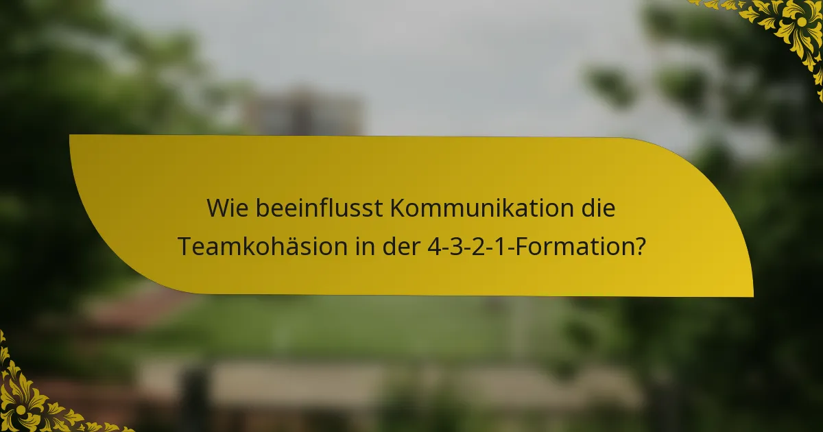 Wie beeinflusst Kommunikation die Teamkohäsion in der 4-3-2-1-Formation?