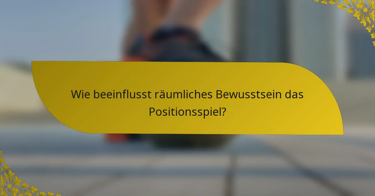 Wie beeinflusst räumliches Bewusstsein das Positionsspiel?