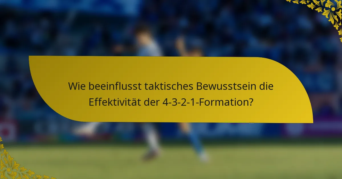 Wie beeinflusst taktisches Bewusstsein die Effektivität der 4-3-2-1-Formation?