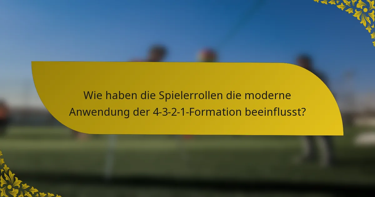 Wie haben die Spielerrollen die moderne Anwendung der 4-3-2-1-Formation beeinflusst?
