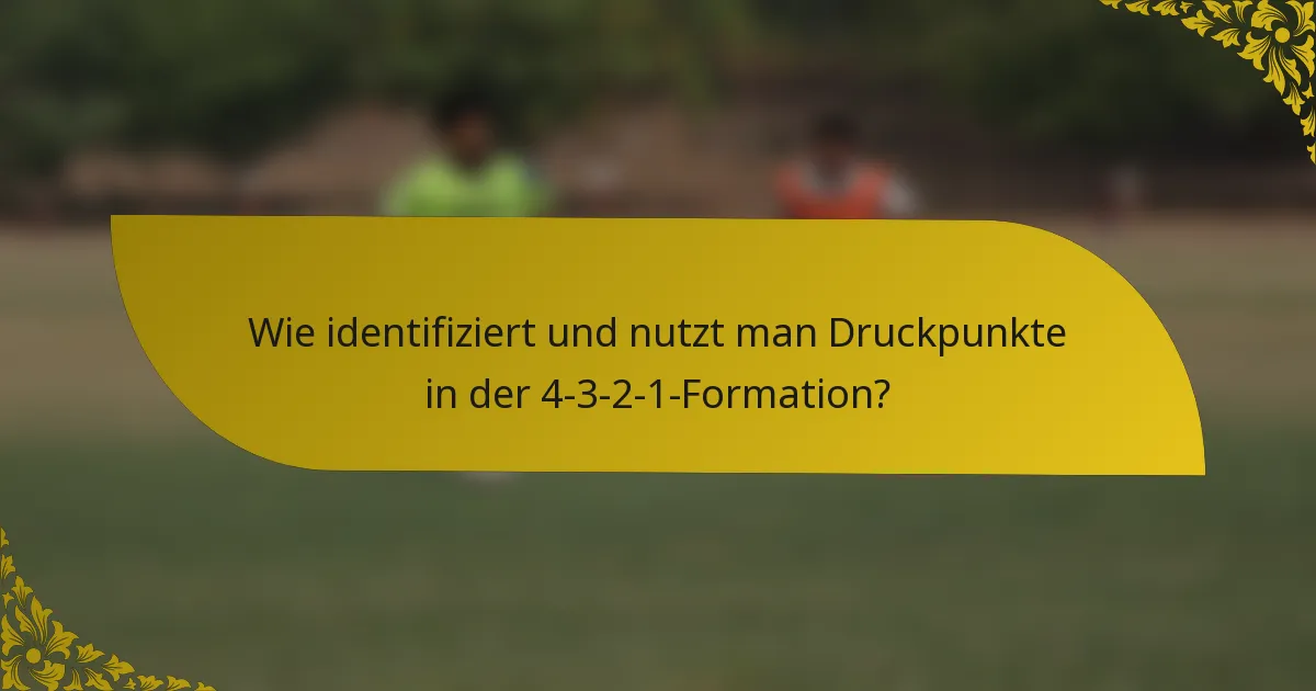 Wie identifiziert und nutzt man Druckpunkte in der 4-3-2-1-Formation?