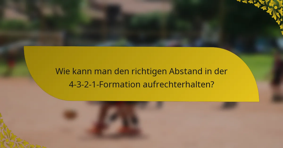 Wie kann man den richtigen Abstand in der 4-3-2-1-Formation aufrechterhalten?
