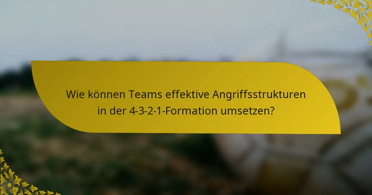 Wie können Teams effektive Angriffsstrukturen in der 4-3-2-1-Formation umsetzen?