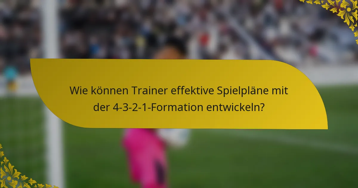 Wie können Trainer effektive Spielpläne mit der 4-3-2-1-Formation entwickeln?