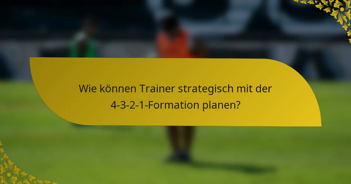 Wie können Trainer strategisch mit der 4-3-2-1-Formation planen?