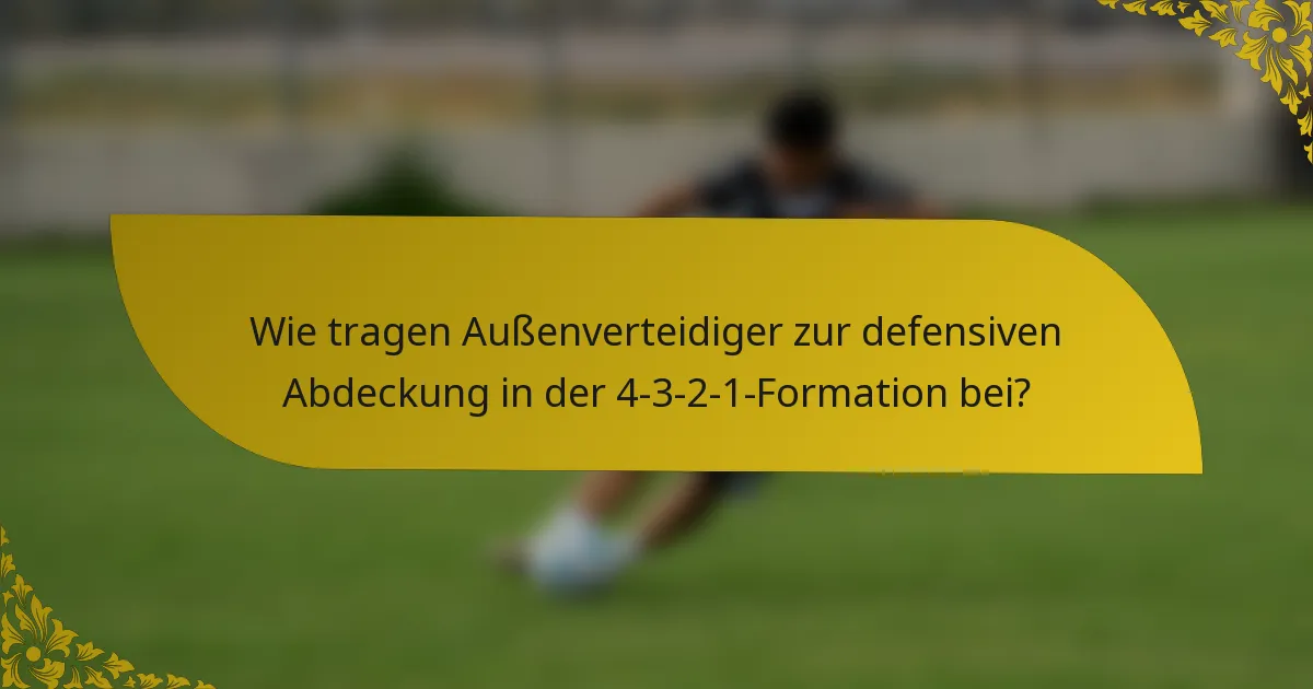 Wie tragen Außenverteidiger zur defensiven Abdeckung in der 4-3-2-1-Formation bei?