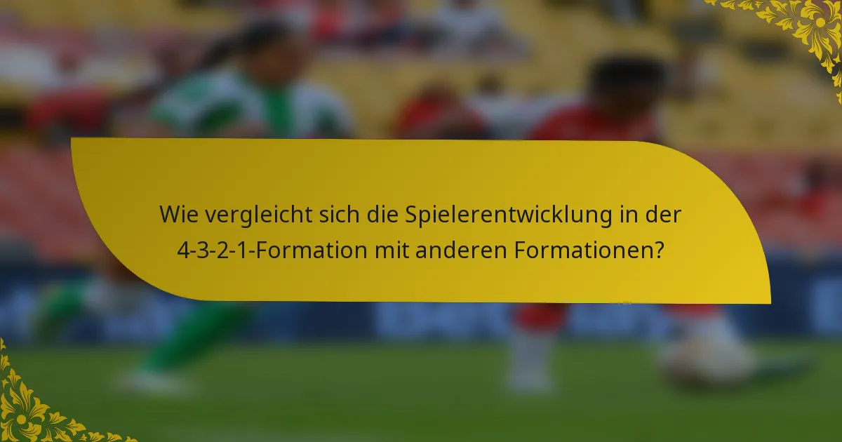 Wie vergleicht sich die Spielerentwicklung in der 4-3-2-1-Formation mit anderen Formationen?